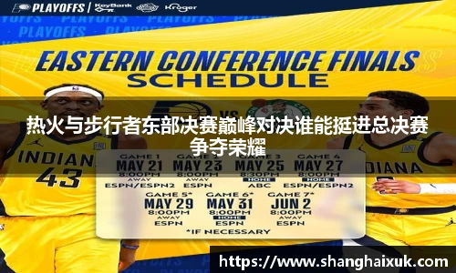 热火与步行者东部决赛巅峰对决谁能挺进总决赛争夺荣耀