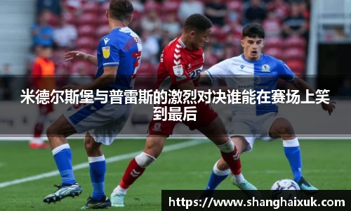 米德尔斯堡与普雷斯的激烈对决谁能在赛场上笑到最后